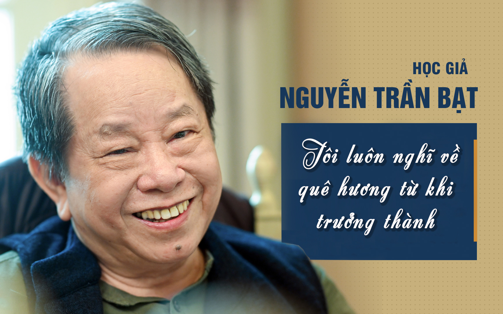 Học giả Nguyễn Trần Bạt - Tôi luôn nghĩ về quê hương từ khi trưởng thành