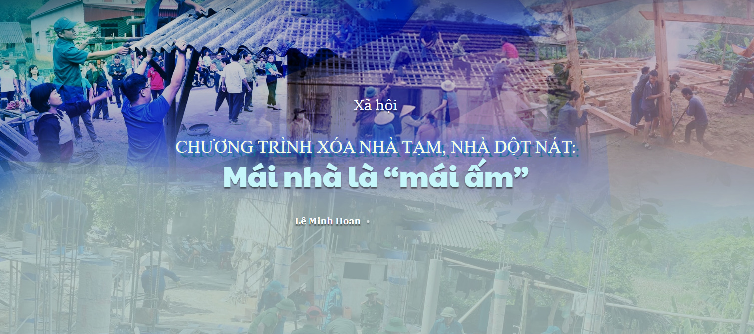 CHƯƠNG TRÌNH XÓA NHÀ TẠM, NHÀ DỘT NÁT: Mái nhà là “mái ấm”