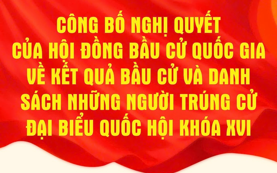 Công bố Nghị quyết của Hội đồng Bầu cử quốc gia về kết quả bầu cử và danh sách những người trúng cử đại biểu Quốc hội khóa XVI