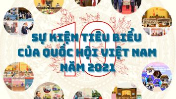 10 SỰ KIỆN TIÊU BIỂU CỦA QUỐC HỘI VIỆT NAM NĂM 2021