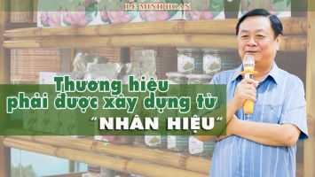 Bộ trưởng Lê Minh Hoan: Thương hiệu phải được xây dựng từ "Nhân hiệu"