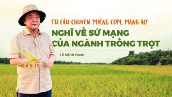 Từ câu chuyện 'miếng cơm, manh áo' nghĩ về sứ mạng của ngành trồng trọt