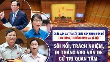 Chất vấn và trả lời chất vấn nhóm vấn đề lao động, thương binh và xã hội: Sôi nổi, trách nhiệm, đi thẳng vào vấn đề cử tri quan tâm