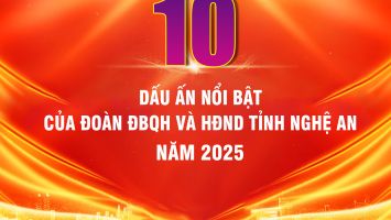 10 DẤU ẤN NỔI BẬT CỦA ĐOÀN ĐBQH VÀ HĐND TỈNH NGHỆ AN NĂM 2025
