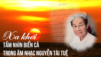 Xa khơi - Tầm nhìn biển cả trong âm nhạc Nguyễn Tài Tuệ